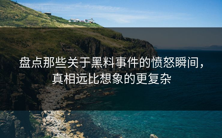 盘点那些关于黑料事件的愤怒瞬间，真相远比想象的更复杂  第1张