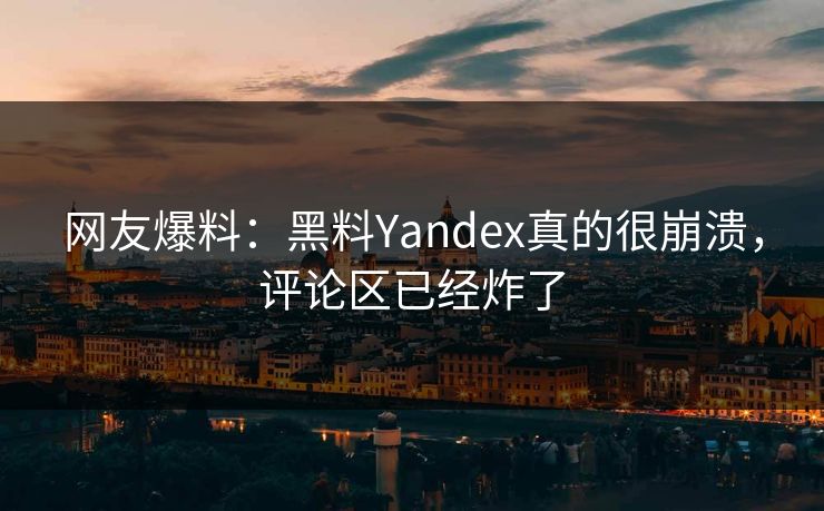网友爆料：黑料Yandex真的很崩溃，评论区已经炸了  第1张